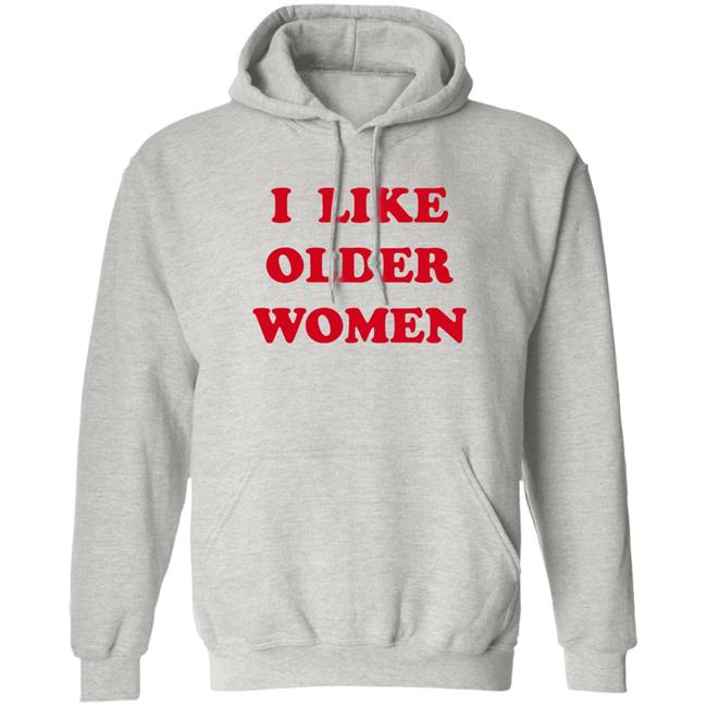I Like Older Women Shirt Cmonloretta Cmonloretta I Like Older Women Shirt