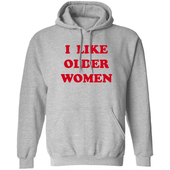 I Like Older Women Shirt Cmonloretta Cmonloretta I Like Older Women Shirt