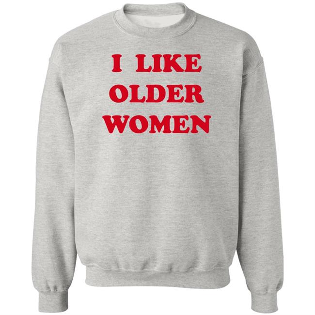I Like Older Women Shirt Cmonloretta Cmonloretta I Like Older Women Shirt