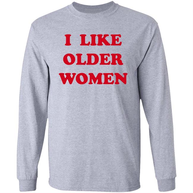 I Like Older Women Shirt Cmonloretta I Like Older Women Shirt Cmonloretta