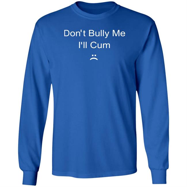 Lunydoobles Don't Bully Me I'll Cum Shirt