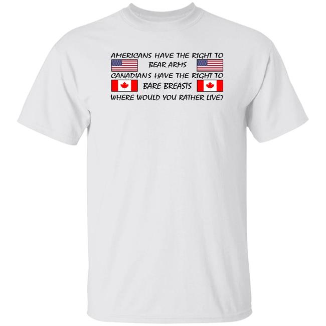Bubba O'riley Americans Have The Right To Bear Arms Canadians Have The Right To Bare Breasts Shirt
