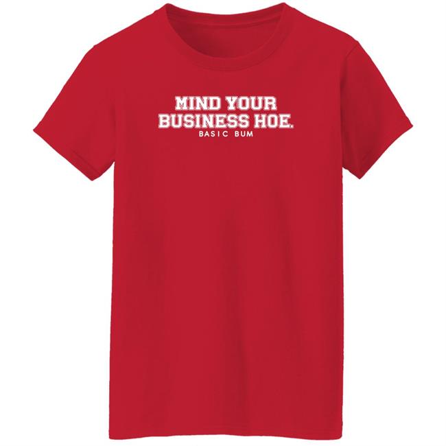 Na’Jee Mind Your Business Hoe Basic Bum Shirt Mind Your Business Hoe Basic Bum Shirt Na’Jee