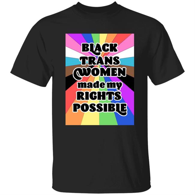 Black Trans Women Made My Rights Possible Shirt Fried Chicken and Moët Fried Chicken and Moët Black Trans Women Made My Rights Possible Shirt