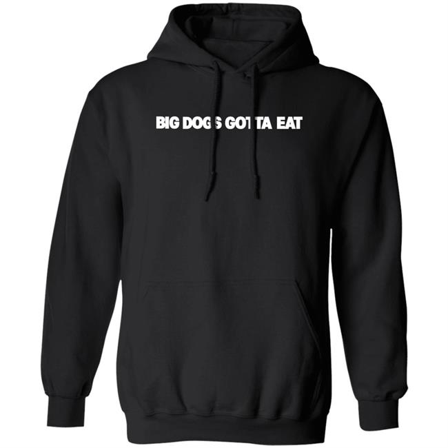 Big Dogs Gotta Eat Hoodie Ooga Booga Ooga Booga Big Dogs Gotta Eat Hoodie