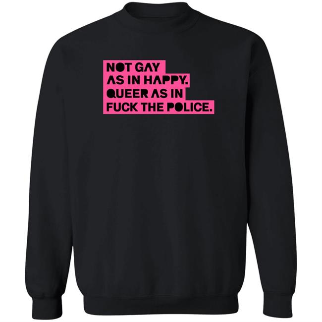 Not Gay As In Happy Queer As In Fuck The Police Shirt Ian Coldwater