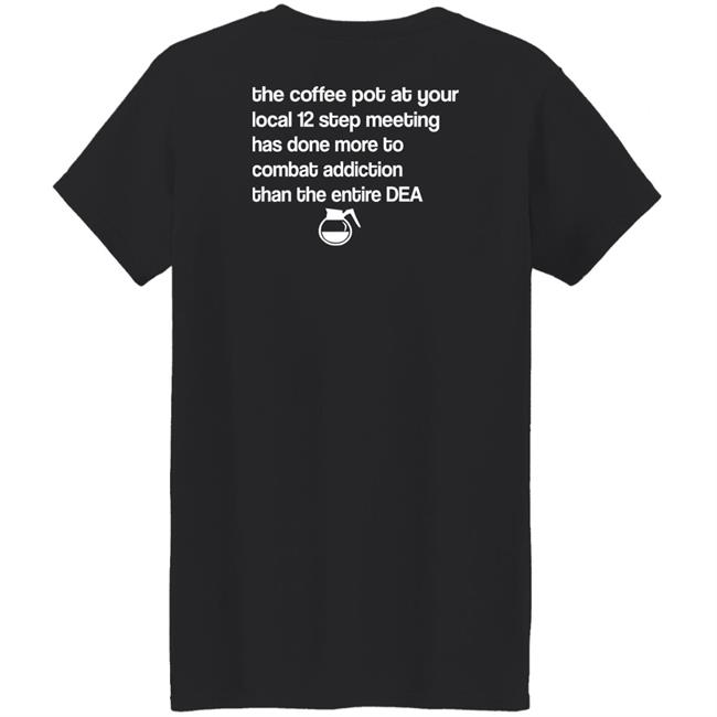 Sal The Agorist The Coffee Pot At Your Local 12 Step Meeting Has Done Shirt