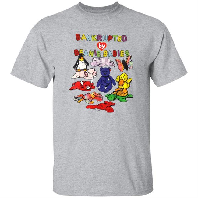 Shirts That Go Hard Merch Bankrupted By Beanie Babies Shirt