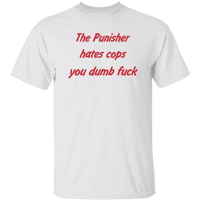 The Punisher Hates Cops You Dumb Fuck Shirt Matt Austin