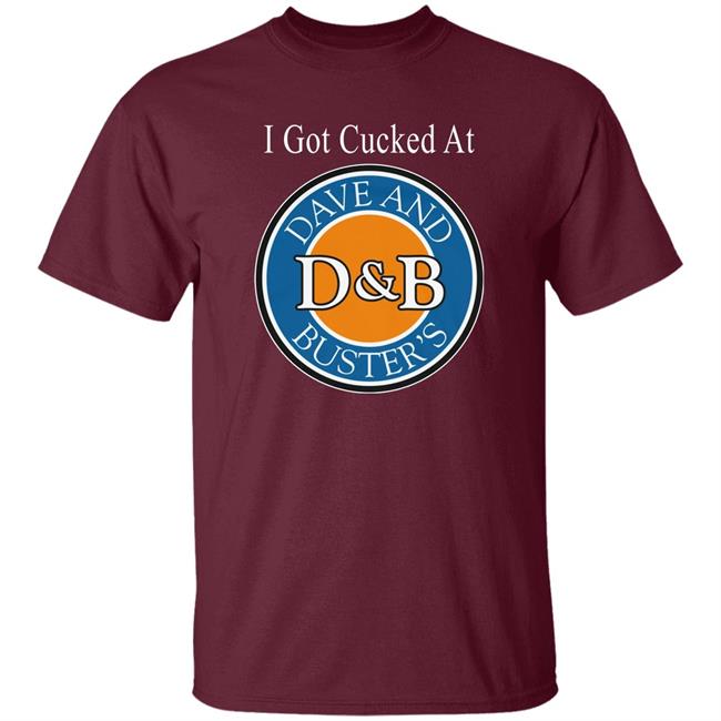 Dave N Bussin Shirt I Got Cucked At Dave And Bussin's Shirt Wahlid Merch