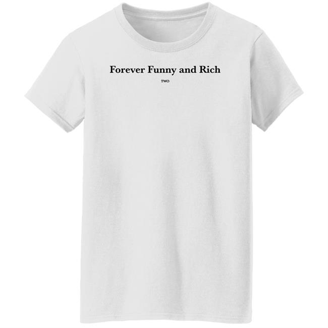 Forever Funny And Rich Two Shirt ᴛᴏɴᴢ Forever Funny And Rich Two Shirt ᴛᴏɴᴢ