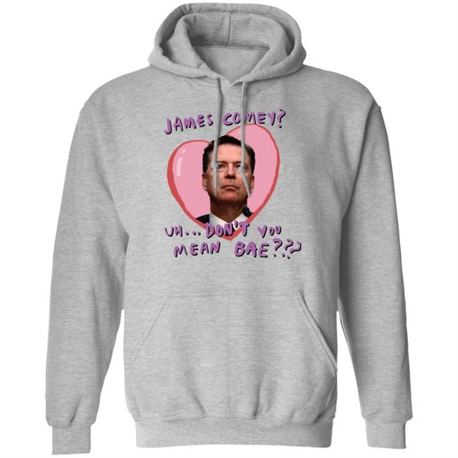 Bransonreese James Comey Uh Don't You Mean Bae Shirt
