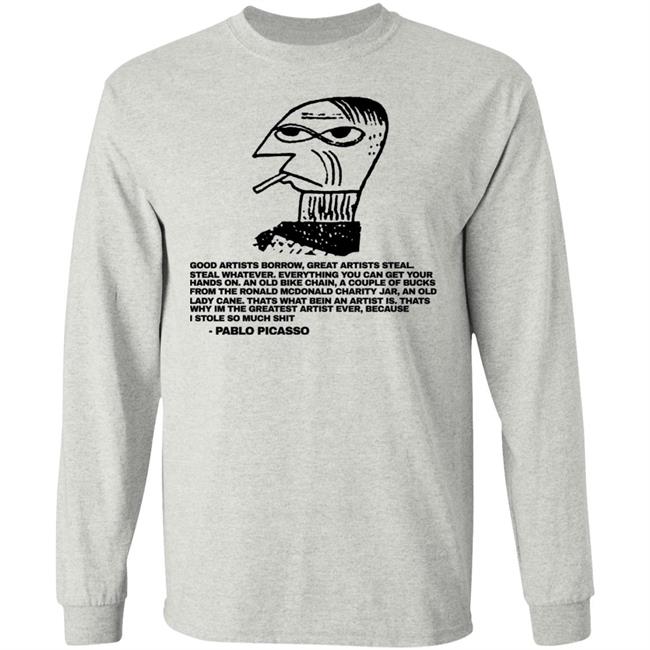 Shirtsthtgohard Merch Pablo Picasso Good Afternoon Borrow Great Artists Steal Steal Whatever Shirt