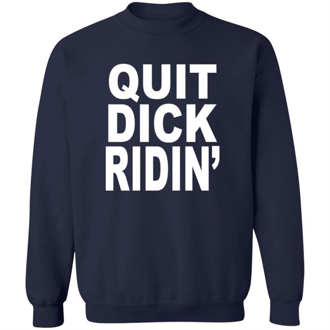 Quit Dick Ridin' Shirt Feral Shop