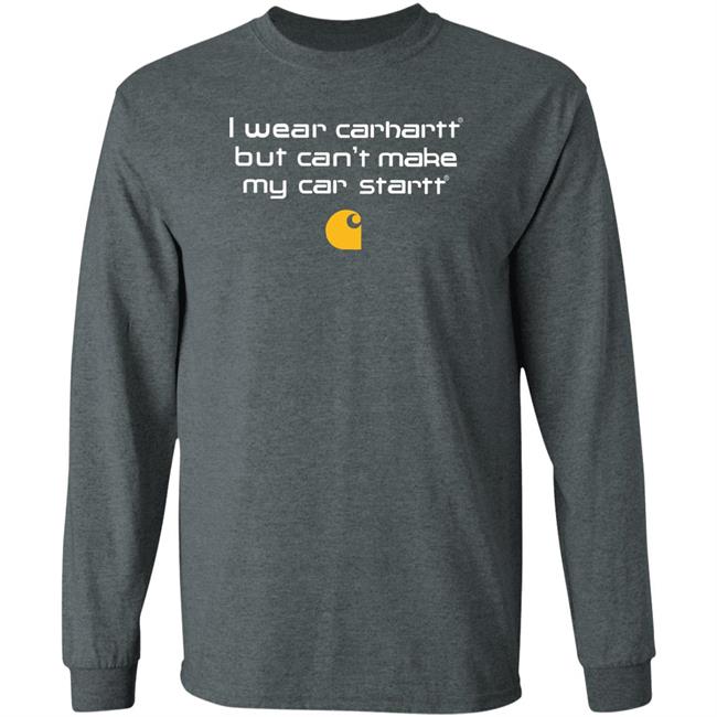 Shirtsthatgohard Store I Wear Carhartt But Can't Make My Car Startt Shirt Shirts That Go Hard