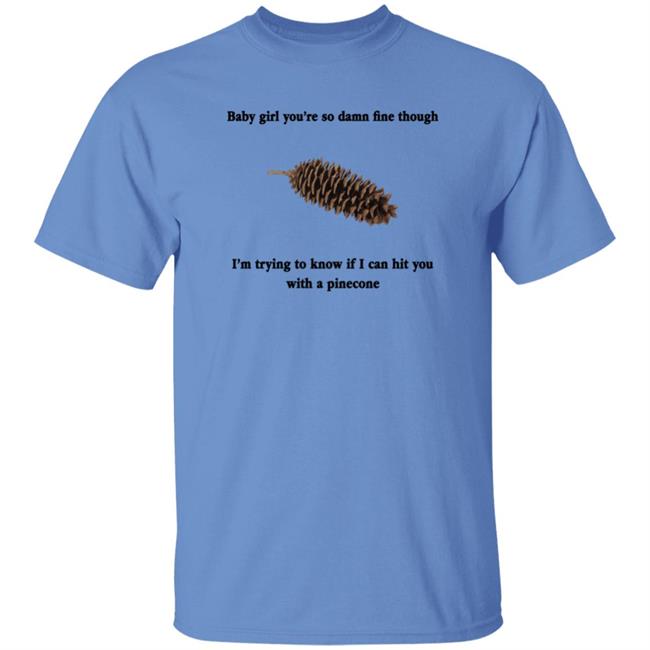Baby Girl You're So Damn Fine Though Shirt Shirts That Go Hard