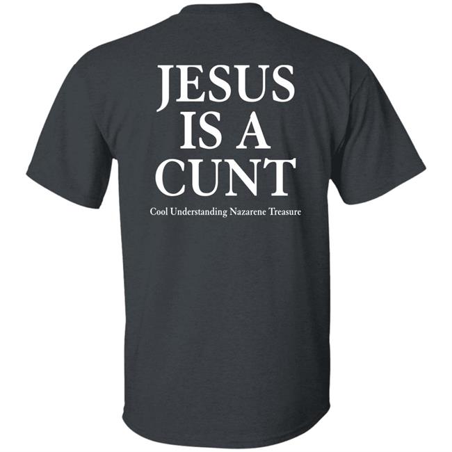 Jesus Is A Cunt Cool Understanding Nazarene Treasure Shirt Shirts That Go Hard