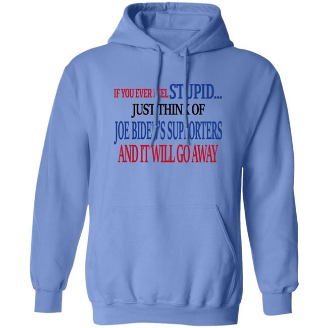 If You Never Feel Stupid Just Think Of Joe Biden's Supporters And It'll Go Away Shirt Mark Grenfell