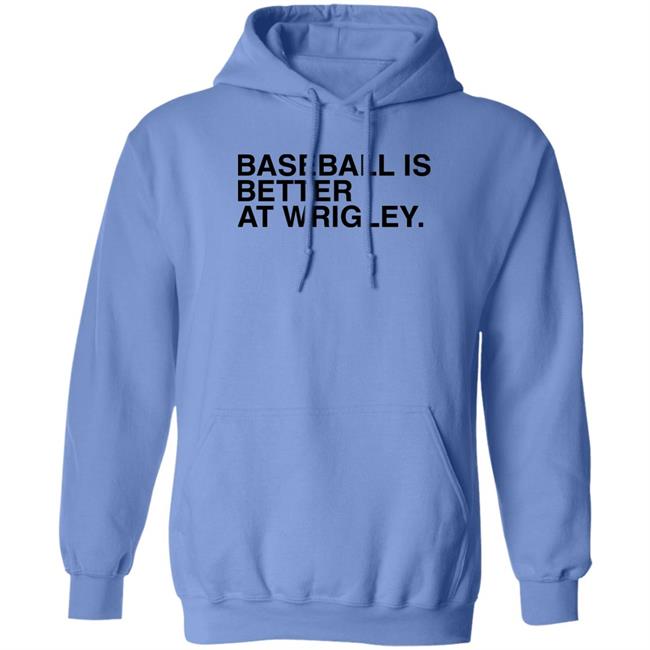 Obvious Shirts Store Baseball Is Better At Wrigley Shirt