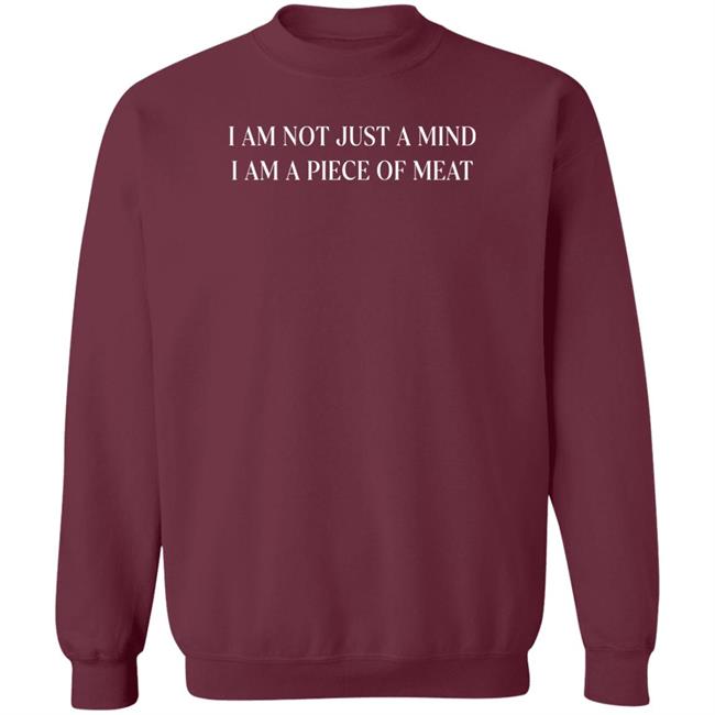 Shirts With Threatening Auras I Am Not Just A Mind I Am A Piece Of Meat Shirt