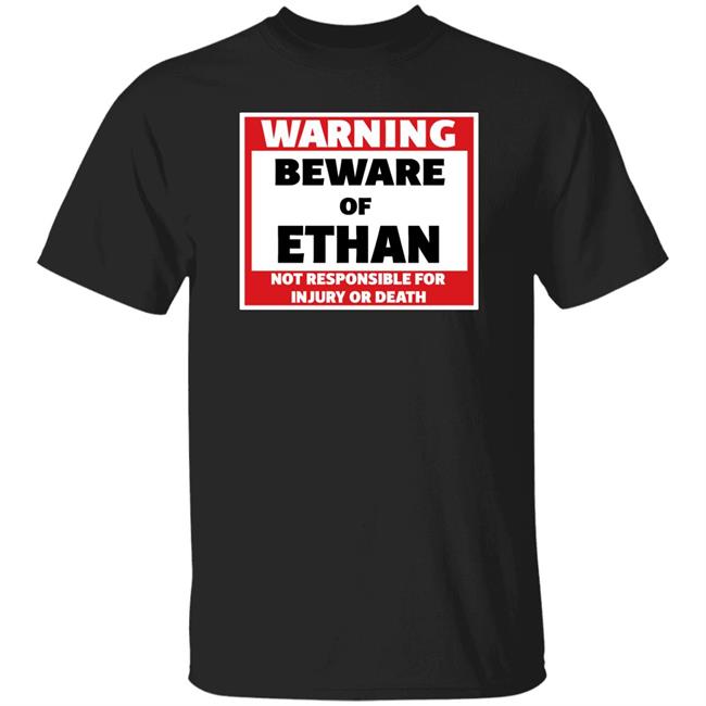 Warning Beware Of Ethan Not Responsible For Injury Or Death Shirt Crumblet