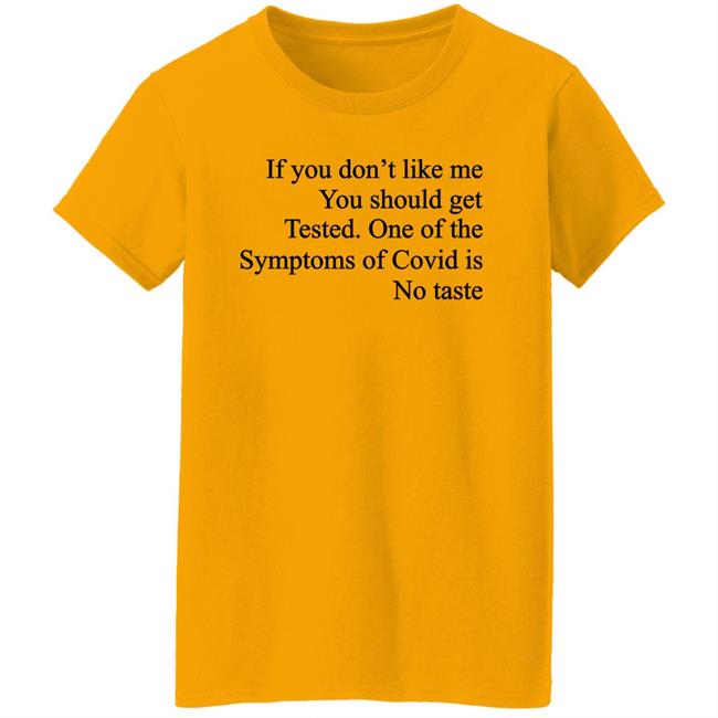 Washed & Mid If You Don't Like Me You Should Get Tested One Of The Symptoms Of Covid Is No Taste Shirt