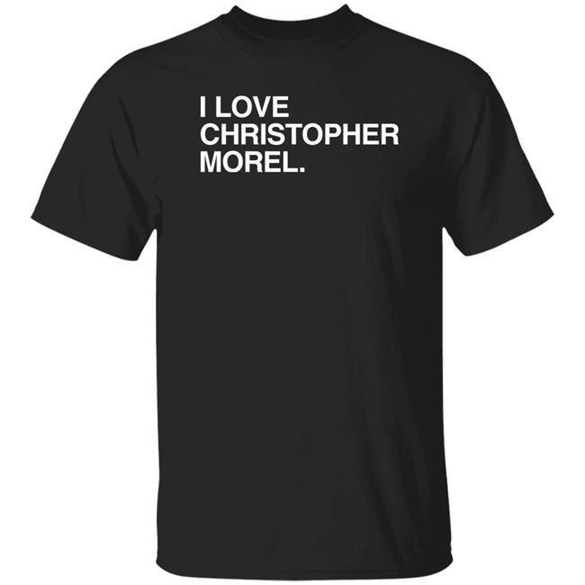 I Love Christopher Morel Shirt Obvious Shirts Store
