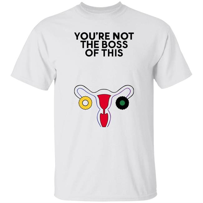 The Uterus You're Not The Boss Of This Shirt Iambossi Store Kayesteinsapir