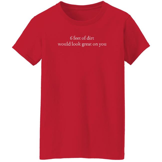 6 Feet Of Dirt Would Look Great On You Shirt Shirts With Threatening Auras Di Marco Brand Merch