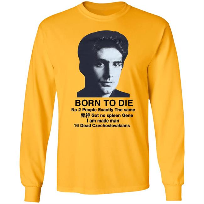Shirts That Go Hard Born To Die No 2 People Exactly The Same Shirt Christopher Moltisanti