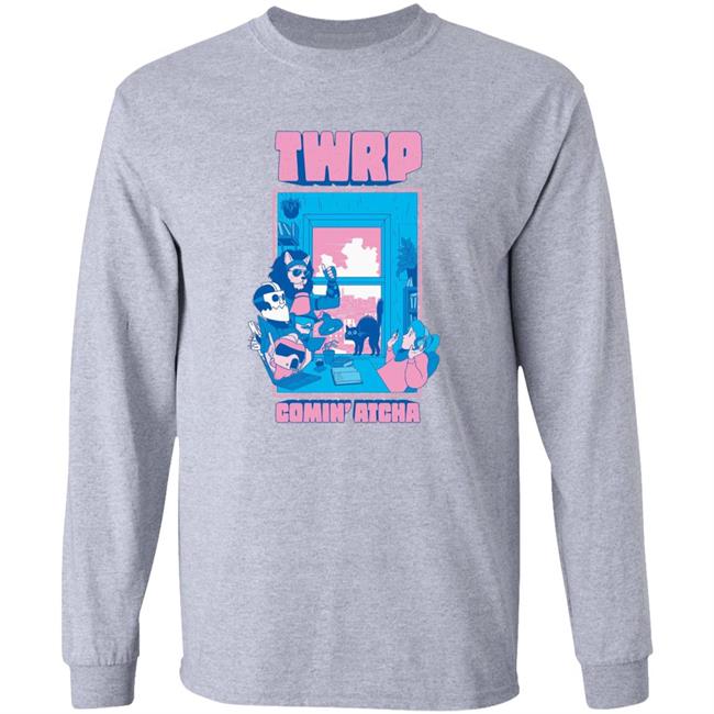 Twrp Comin Atcha Shirt Twrp Merch Comin Atcha Shirt Hoodie Sweatshirt