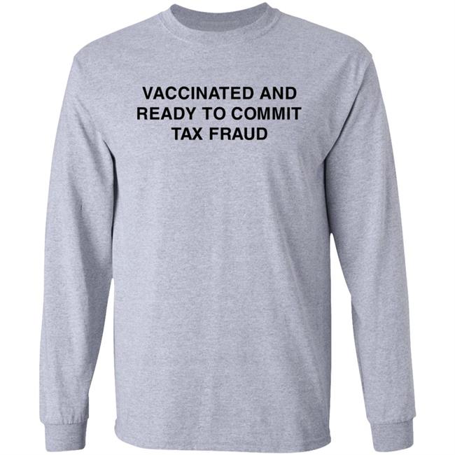 Vaccinated And Ready To Commit Tax Fraud Shirt Shithead Steve Store Vaccinated Tax Fraud Shirt