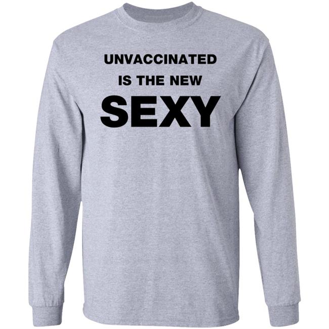 Unvaccinated Is The New Sexy Shirt