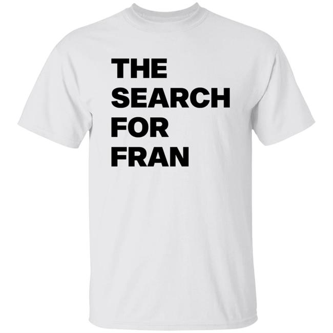 The Search For Fran Shirt The Search For Fran Shirt