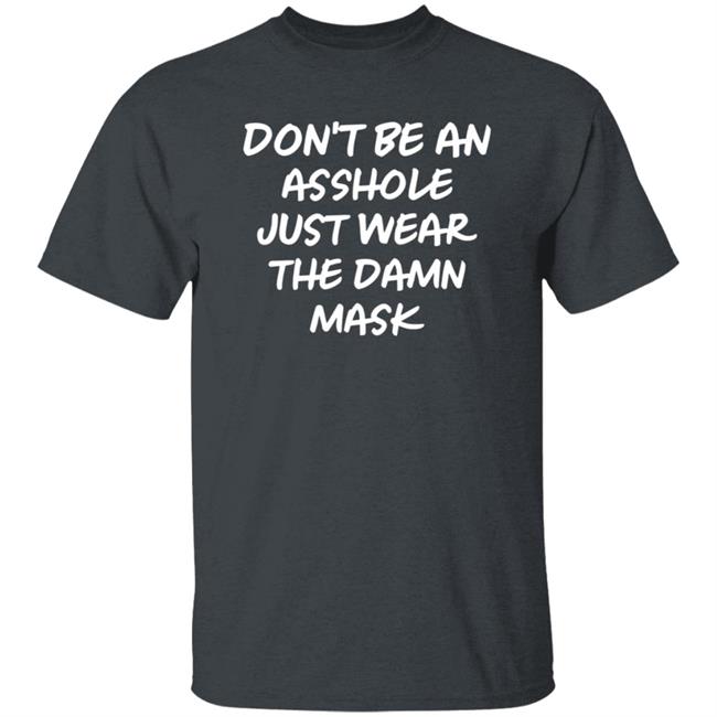 Don't Be An Asshole Just Wear The Damn Mask Shirt Don't Be An Asshole Just Wear The Damn Mask Shirt