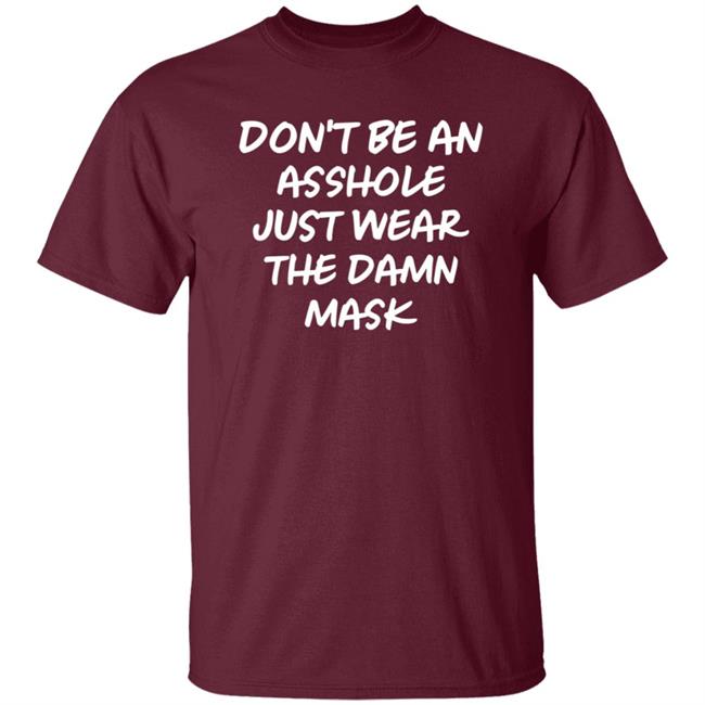 Don't Be An Asshole Just Wear The Damn Mask Shirt Don't Be An Asshole Just Wear The Damn Mask Shirt