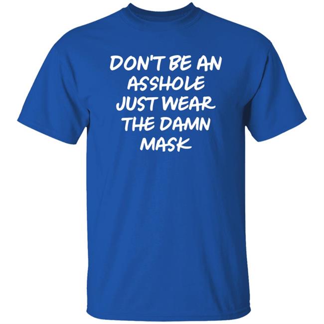 Don't Be An Asshole Just Wear The Damn Mask Shirt Don't Be An Asshole Just Wear The Damn Mask Shirt
