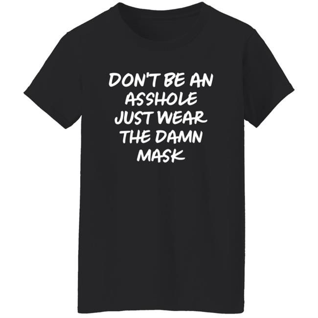 Don't Be An Asshole Just Wear The Damn Mask Shirt Don't Be An Asshole Just Wear The Damn Mask Shirt