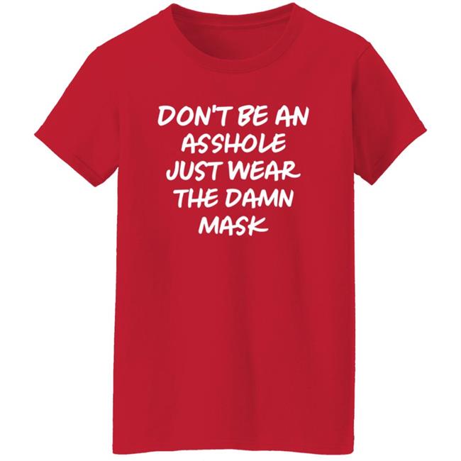 Don't Be An Asshole Just Wear The Damn Mask Shirt Don't Be An Asshole Just Wear The Damn Mask Shirt