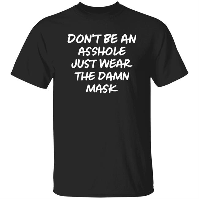 Don't Be An Asshole Just Wear The Damn Mask Shirt Don't Be An Asshole Just Wear The Damn Mask Shirt