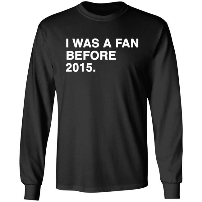 I Was A Fan Before 2015 Shirt