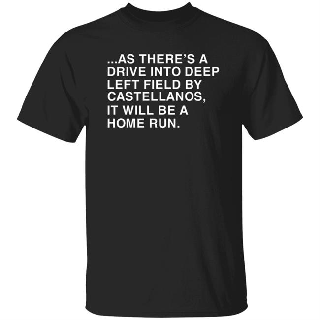 As There's A Drive Into Deep Left Field By Castellanos It Will Be A Home Run T Shirt Obvious Shirts