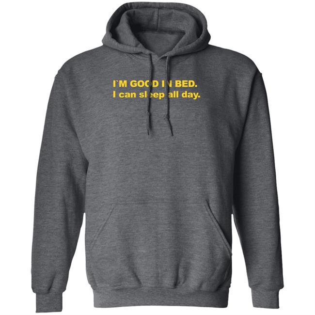I'm Good In Bed I Can Sleep All Day Shirt I'm Good In Bed I Can Sleep All Day Shirt