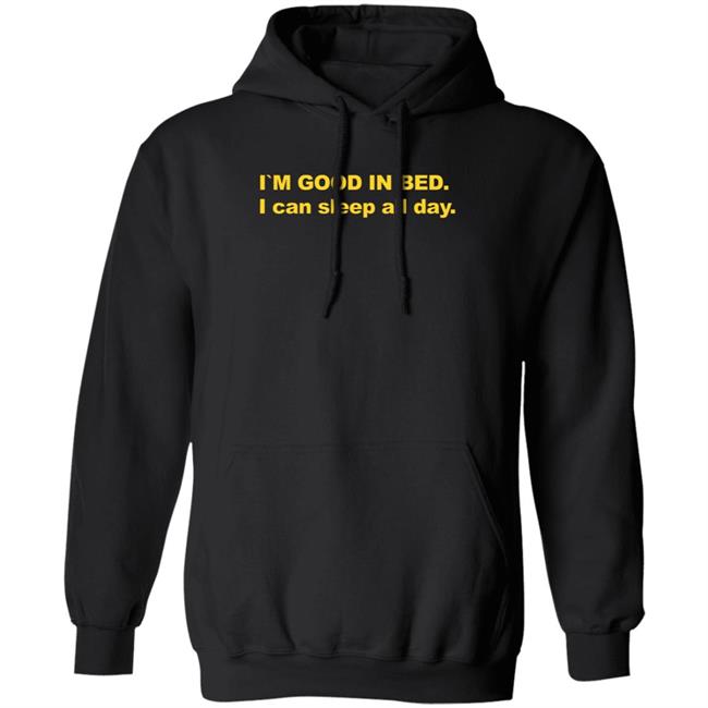 I'm Good In Bed I Can Sleep All Day Shirt I'm Good In Bed I Can Sleep All Day Shirt