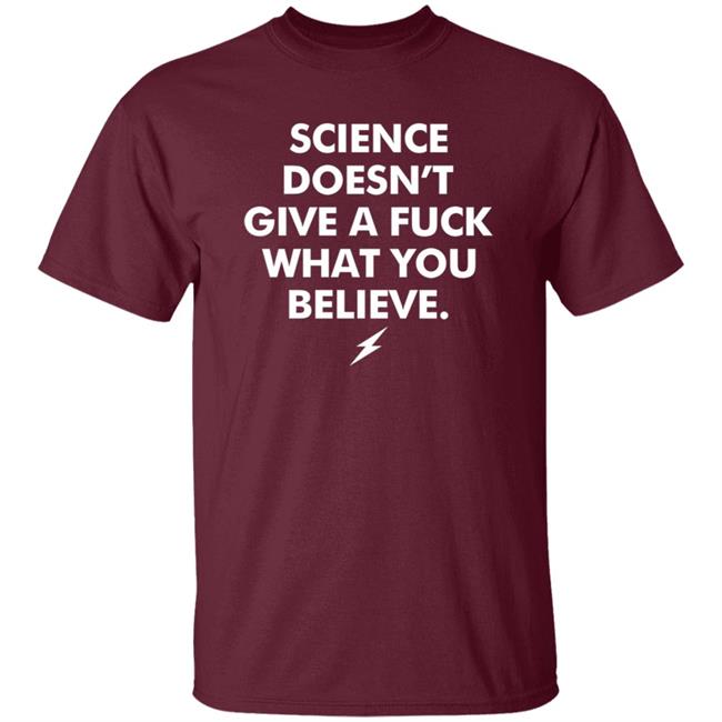 Science Doesn't Give A Fuck What You Believe Shirt Meriwether Store Science Doesn't Give A Fuck What You Believe Shirt Meriwether Store