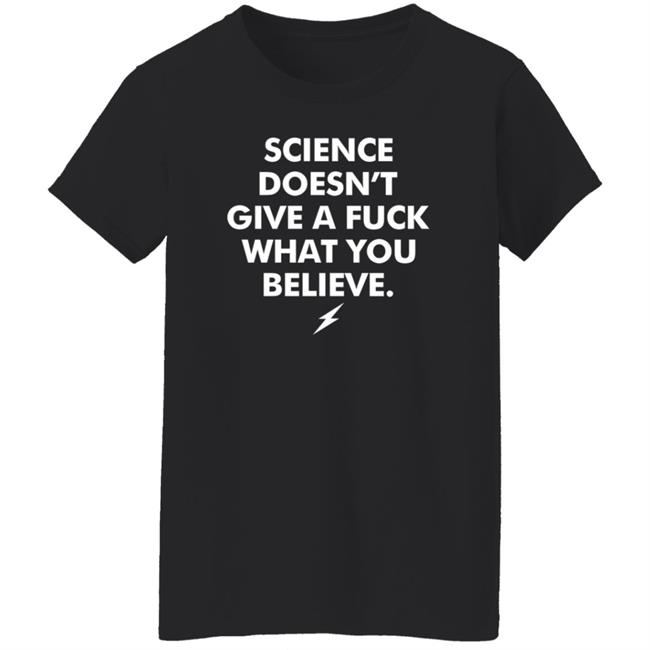 Science Doesn't Give A Fuck What You Believe Shirt Meriwether Store Science Doesn't Give A Fuck What You Believe Shirt Meriwether Store