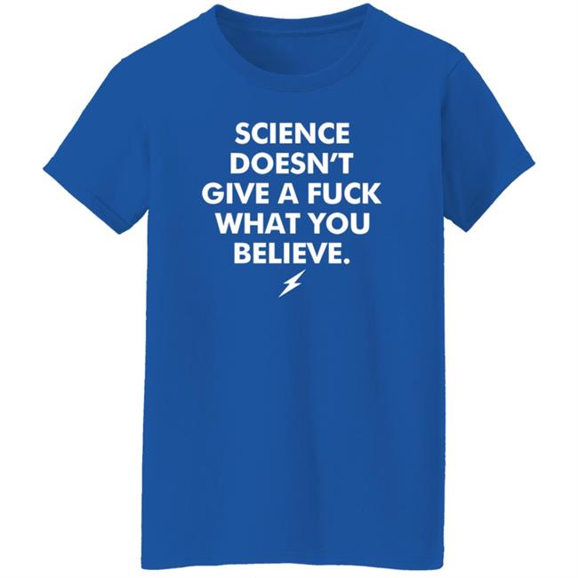 Science Doesn't Give A Fuck What You Believe Shirt Meriwether Store Science Doesn't Give A Fuck What You Believe Shirt Meriwether Store