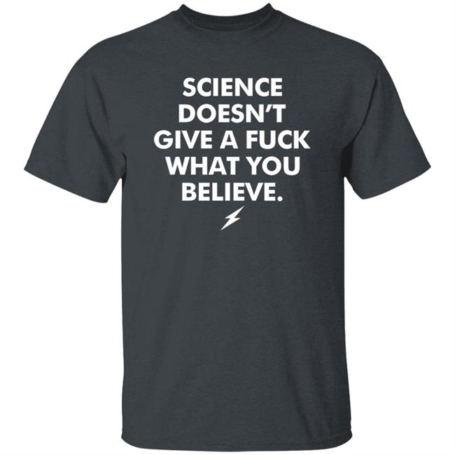 Science Doesn't Give A Fuck What You Believe Shirt Meriwether Store Science Doesn't Give A Fuck What You Believe Shirt Meriwether Store