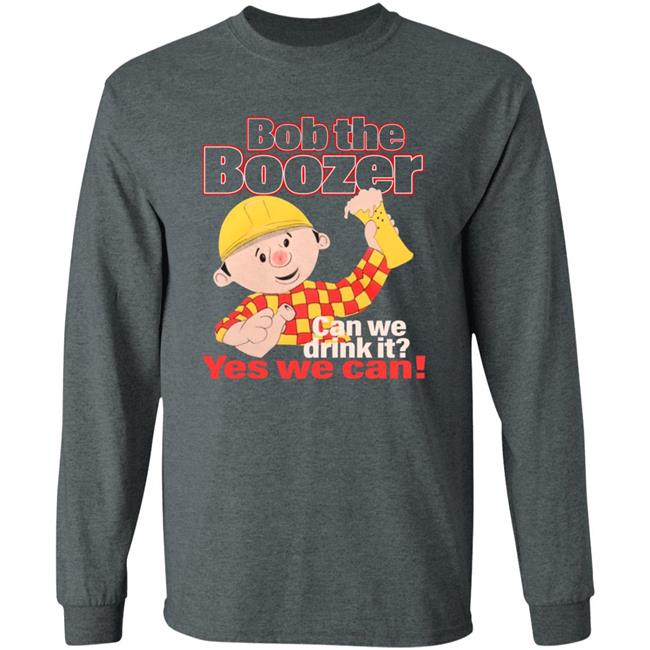 Bob The Boozer Can We Drink It Yes We Can Shirt Bob The Boozer Can We Drink It Yes We Can Shirt