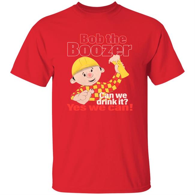 Bob The Boozer Can We Drink It Yes We Can Shirt Bob The Boozer Can We Drink It Yes We Can Shirt